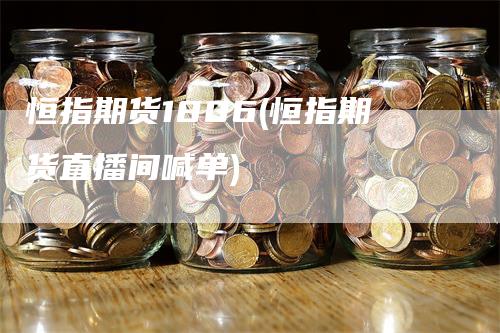 恒指期货1806(恒指期货直播间喊单)