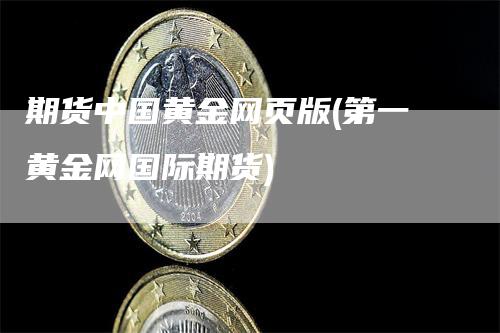 期货中国黄金网页版(第一黄金网国际期货)